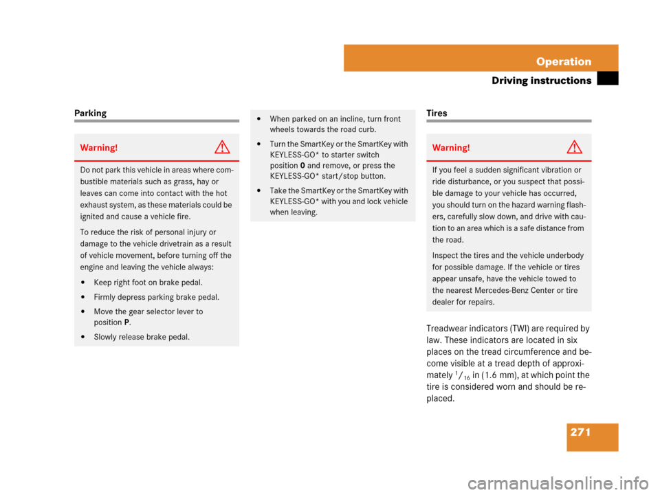 MERCEDES-BENZ SL550 2008 R230 Owners Guide 271 Operation
Driving instructions
ParkingTires
Treadwear indicators (TWI) are required by 
law. These indicators are located in six 
places on the tread circumference and be-
come visible at a tread 