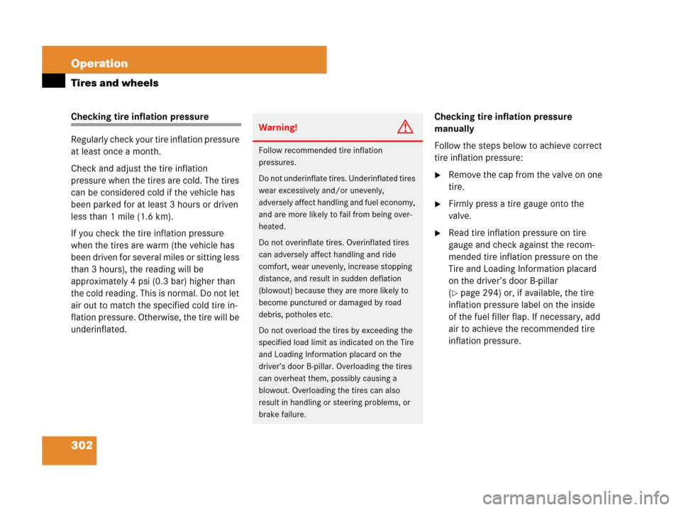 MERCEDES-BENZ SL600 2008 R230 Owners Manual 302 Operation
Tires and wheels
Checking tire inflation pressure
Regularly check your tire inflation pressure 
at least once a month.
Check and adjust the tire inflation 
pressure when the tires are co