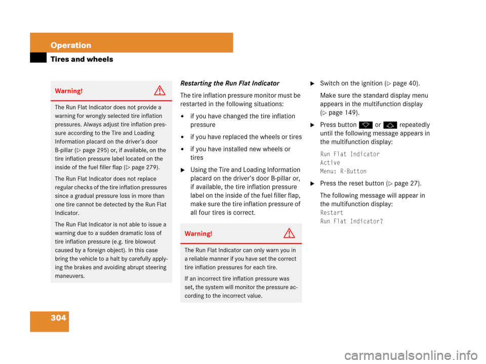 MERCEDES-BENZ SL550 2008 R230 Owners Manual 304 Operation
Tires and wheels
Restarting the Run Flat Indicator
The tire inflation pressure monitor must be 
restarted in the following situations:
if you have changed the tire inflation 
pressure
