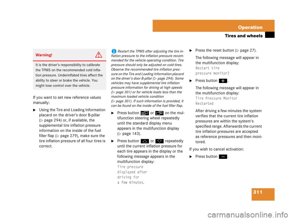 MERCEDES-BENZ SL550 2008 R230 Owners Manual 311 Operation
Tires and wheels
If you want to set new reference values 
manually:
Using the Tire and Loading Information 
placard on the driver’s door B-pillar 
(
page 294) or, if available, the 

