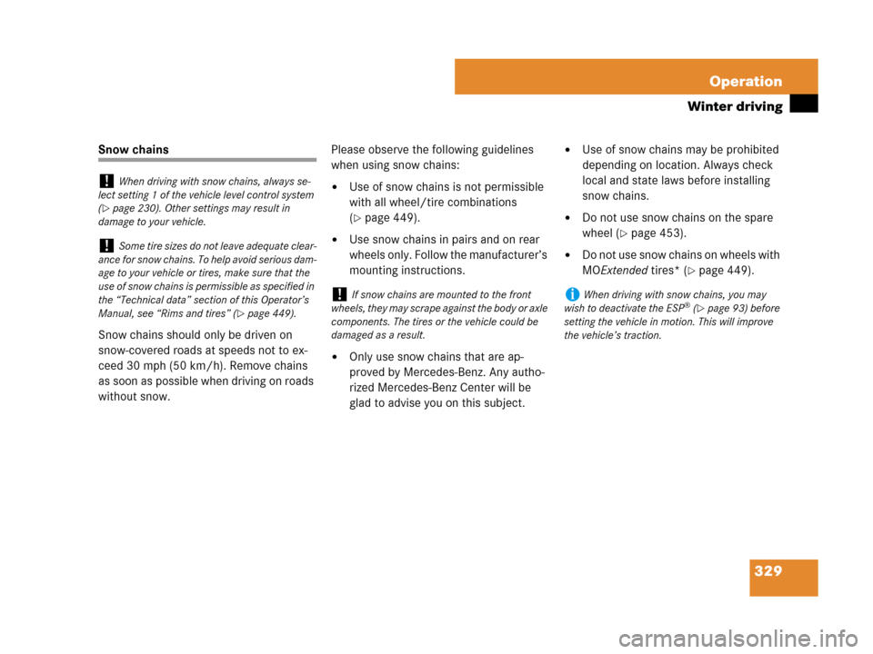 MERCEDES-BENZ SL550 2008 R230 Owners Manual 329 Operation
Winter driving
Snow chains
Snow chains should only be driven on 
snow-covered roads at speeds not to ex-
ceed 30 mph (50 km/h). Remove chains 
as soon as possible when driving on roads 
