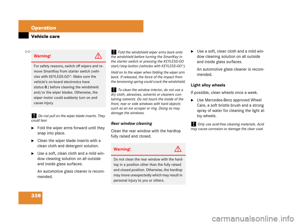 MERCEDES-BENZ SL600 2008 R230 Owners Manual 338 Operation
Vehicle care
Fold the wiper arms forward until they 
snap into place.
Clean the wiper blade inserts with a 
clean cloth and detergent solution.
Use a soft, clean cloth and a mild win-