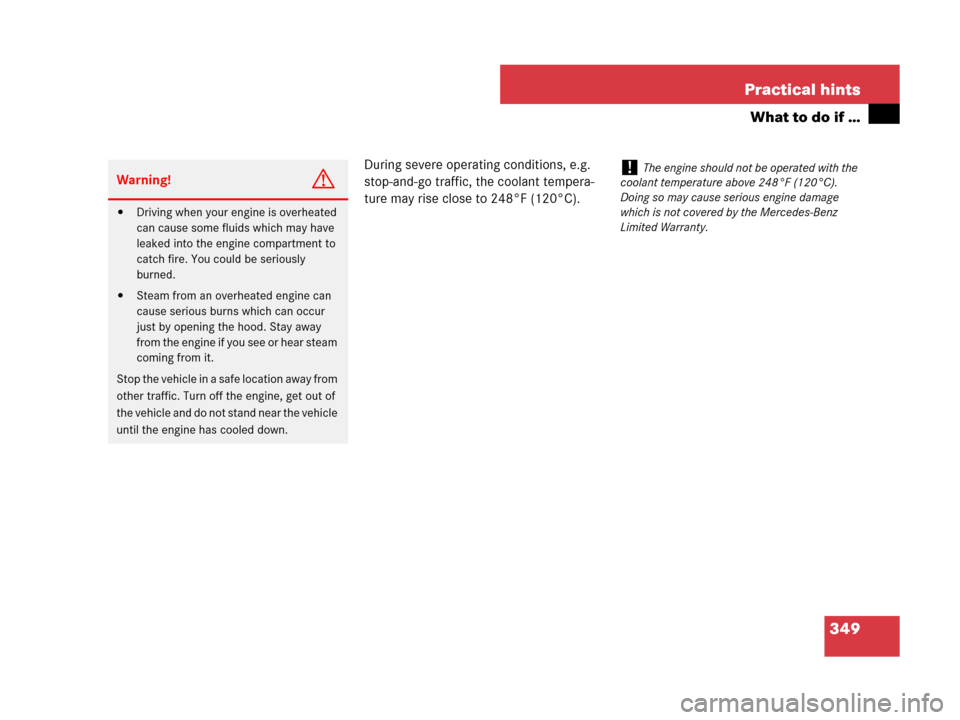 MERCEDES-BENZ SL550 2008 R230 User Guide 349 Practical hints
What to do if …
During severe operating conditions, e.g. 
stop-and-go traffic, the coolant tempera-
ture may rise close to 248°F (120°C).
Warning!G
Driving when your engine is