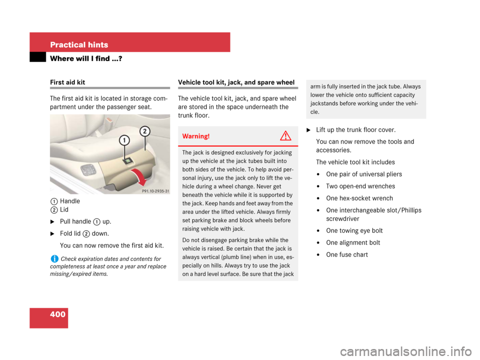 MERCEDES-BENZ SL600 2008 R230 Owners Manual 400 Practical hints
Where will I find ...?
First aid kit
The first aid kit is located in storage com-
partment under the passenger seat.
1Handle
2Lid
Pull handle 1 up.
Fold lid 2 down.
You can now r