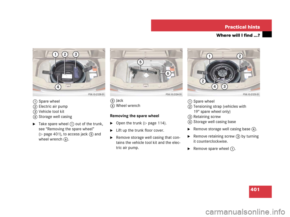 MERCEDES-BENZ SL65AMG 2008 R230 Owners Manual 401 Practical hints
Where will I find ...?
1Spare wheel
2Electric air pump
3Vehicle tool kit
4Storage well casing
Take spare wheel 1 out of the trunk, 
see “Removing the spare wheel” 
(
page 401