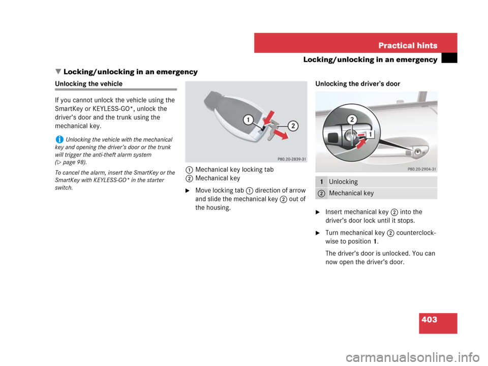 MERCEDES-BENZ SL550 2008 R230 Owners Manual 403 Practical hints
Locking/unlocking in an emergency
Locking/unlocking in an emergency
Unlocking the vehicle
If you cannot unlock the vehicle using the 
SmartKey or KEYLESS-GO*, unlock the 
driver�