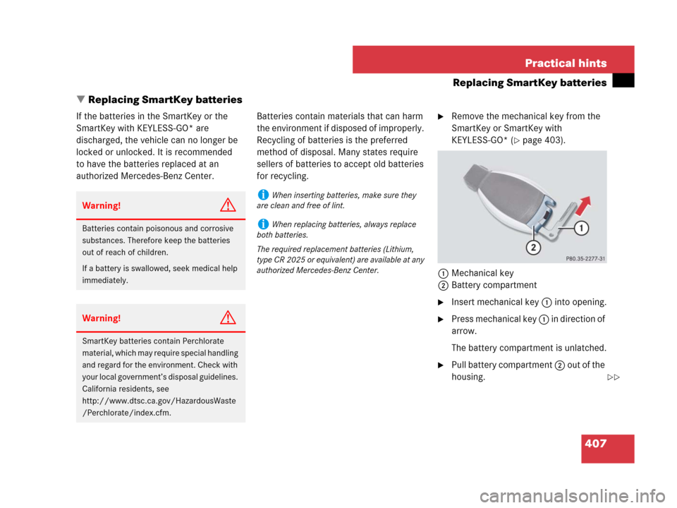 MERCEDES-BENZ SL550 2008 R230 Owners Manual 407 Practical hints
Replacing SmartKey batteries
Replacing SmartKey batteries
If the batteries in the SmartKey or the 
SmartKey with KEYLESS-GO* are 
discharged, the vehicle can no longer be 
locked 
