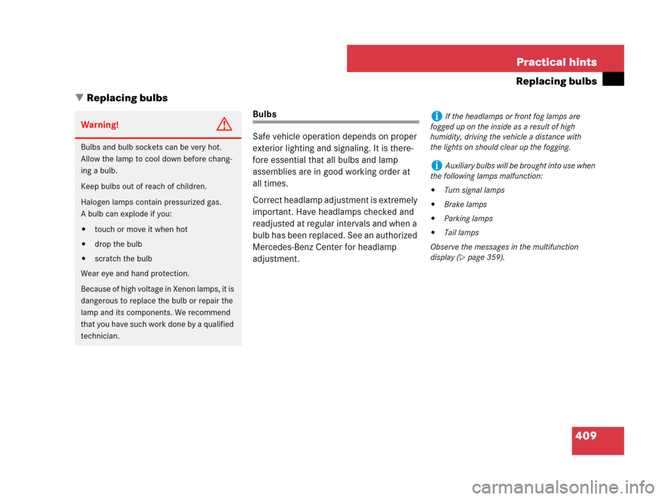 MERCEDES-BENZ SL550 2008 R230 Owners Manual 409 Practical hints
Replacing bulbs
Replacing bulbs
Bulbs
Safe vehicle operation depends on proper 
exterior lighting and signaling. It is there-
fore essential that all bulbs and lamp 
assemblies ar