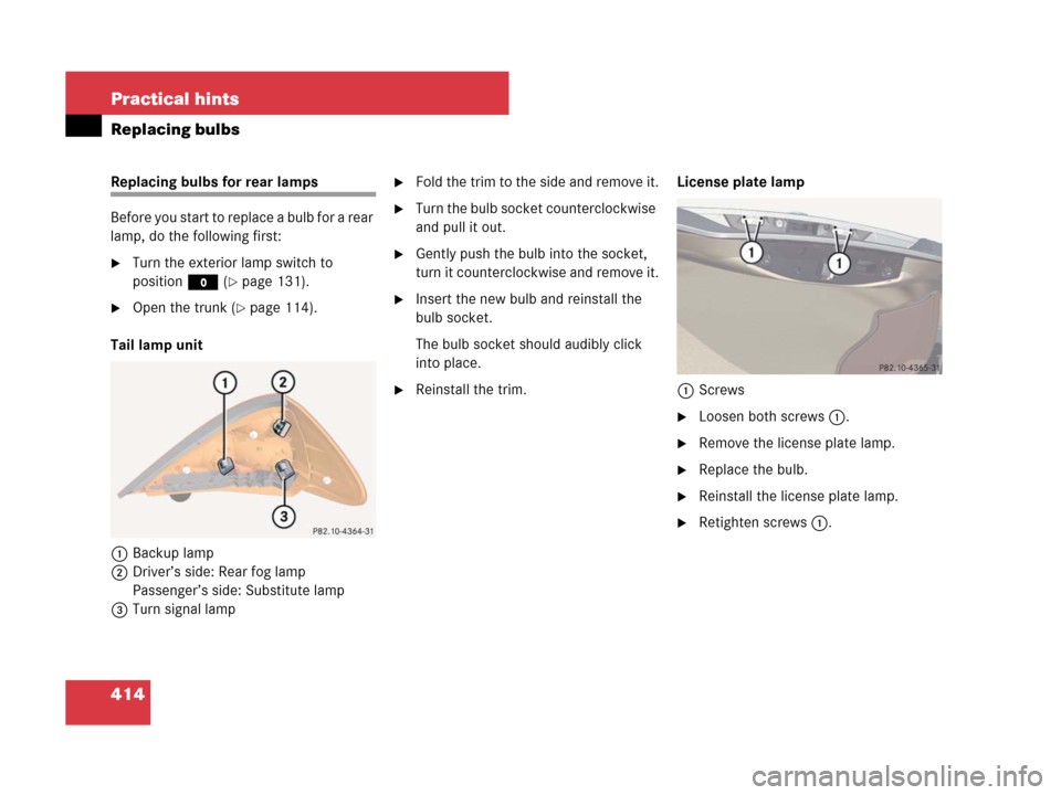 MERCEDES-BENZ SL65AMG 2008 R230 Owners Manual 414 Practical hints
Replacing bulbs
Replacing bulbs for rear lamps
Before you start to replace a bulb for a rear 
lamp, do the following first:
Turn the exterior lamp switch to 
position M (
page 13