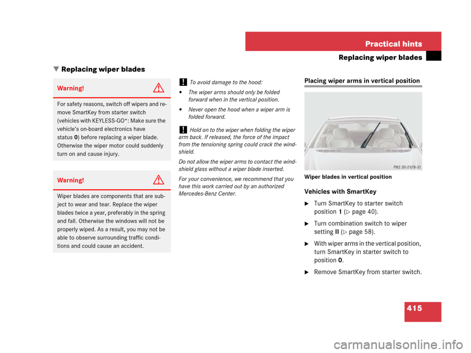 MERCEDES-BENZ SL550 2008 R230 Owners Manual 415 Practical hints
Replacing wiper blades
Replacing wiper blades
Placing wiper arms in vertical position
Wiper blades in vertical position
Vehicles with SmartKey
Turn SmartKey to starter switch 
po