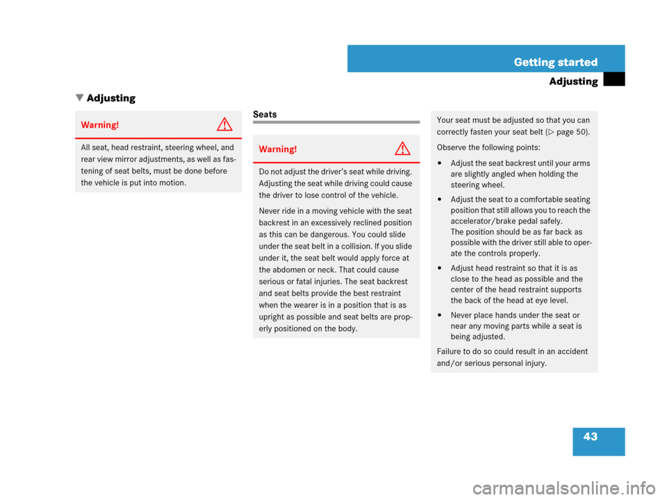 MERCEDES-BENZ SL65AMG 2008 R230 Service Manual 43 Getting started
Adjusting
Adjusting
Seats
Warning!G
All seat, head restraint, steering wheel, and 
rear view mirror adjustments, as well as fas-
tening of seat belts, must be done before 
the vehi