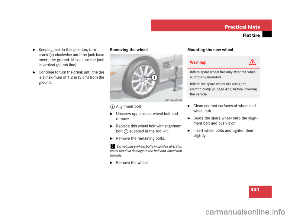 MERCEDES-BENZ SL65AMG 2008 R230 Owners Manual 421 Practical hints
Flat tire
Keeping jack in this position, turn 
crank3 clockwise until the jack base 
meets the ground. Make sure the jack 
is vertical (plumb line).
Continue to turn the crank un