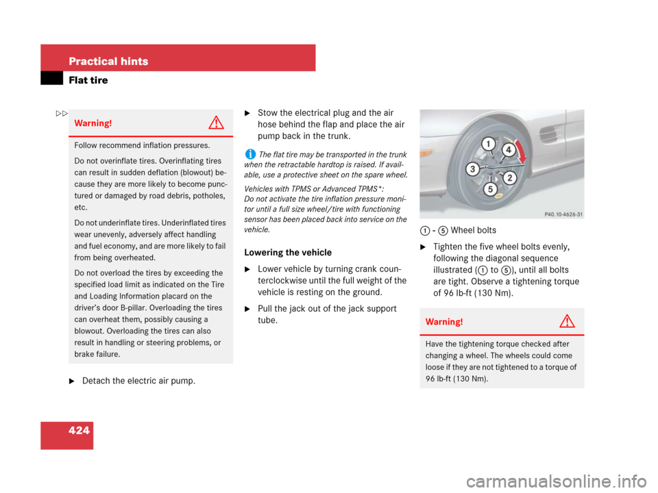 MERCEDES-BENZ SL600 2008 R230 Owners Manual 424 Practical hints
Flat tire
Detach the electric air pump.
Stow the electrical plug and the air 
hose behind the flap and place the air 
pump back in the trunk.
Lowering the vehicle
Lower vehicle 