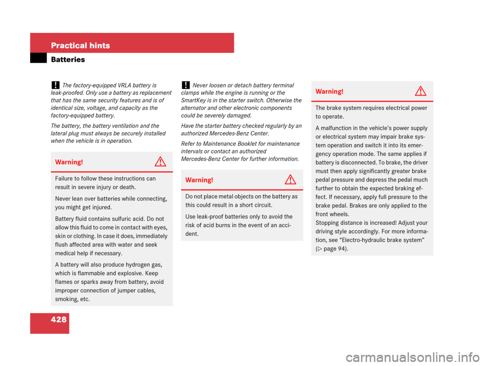 MERCEDES-BENZ SL550 2008 R230 Owners Manual 428 Practical hints
Batteries
!The factory-equipped VRLA battery is 
leak-proofed. Only use a battery as replacement 
that has the same security features and is of 
identical size, voltage, and capaci