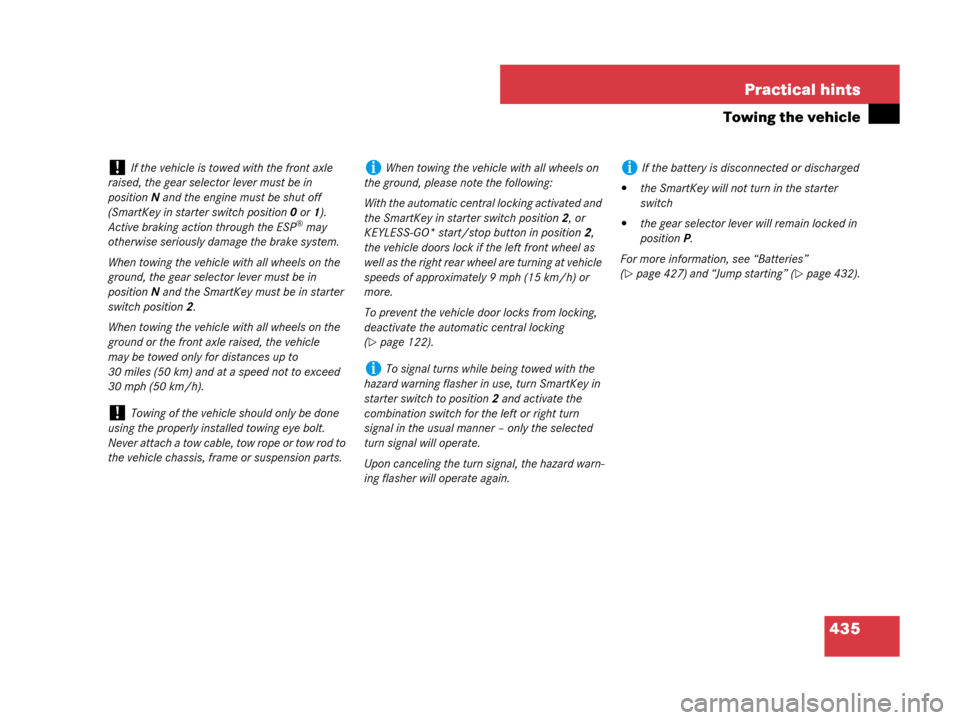 MERCEDES-BENZ SL550 2008 R230 Owners Guide 435 Practical hints
Towing the vehicle
!If the vehicle is towed with the front axle 
raised, the gear selector lever must be in 
positionN and the engine must be shut off 
(SmartKey in starter switch 