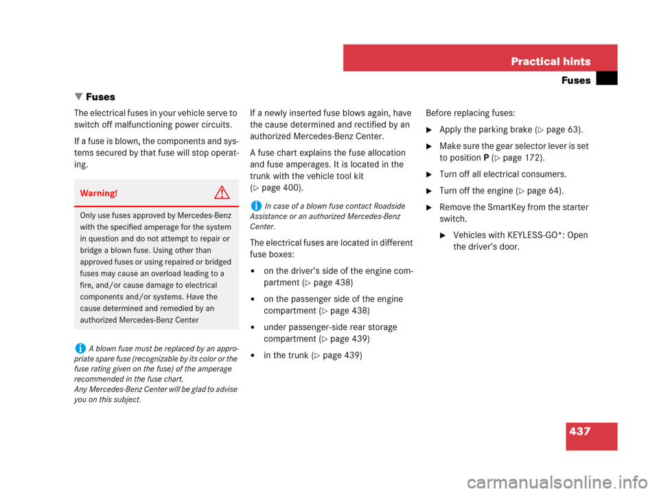 MERCEDES-BENZ SL550 2008 R230 Owners Manual 437 Practical hints
Fuses
Fuses
The electrical fuses in your vehicle serve to 
switch off malfunctioning power circuits.
If a fuse is blown, the components and sys-
tems secured by that fuse will sto