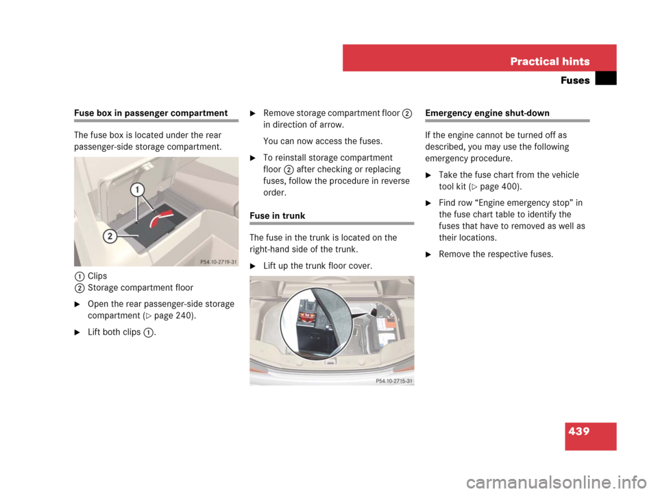 MERCEDES-BENZ SL600 2008 R230 Owners Manual 439 Practical hints
Fuses
Fuse box in passenger compartment
The fuse box is located under the rear 
passenger-side storage compartment.
1Clips
2Storage compartment floor
Open the rear passenger-side 