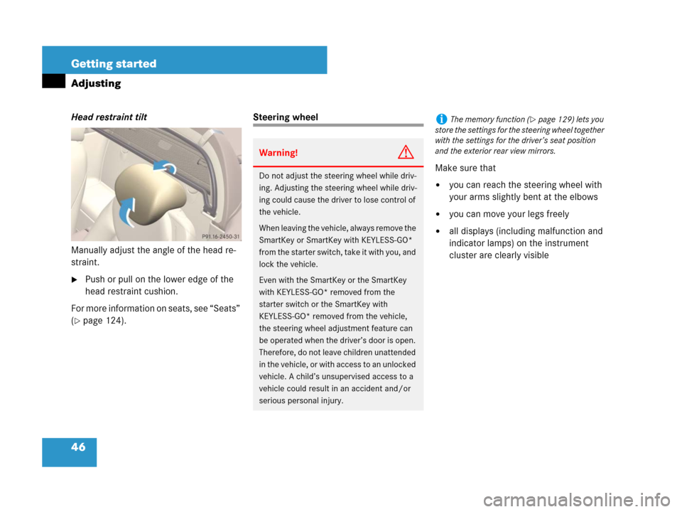 MERCEDES-BENZ SL65AMG 2008 R230 Service Manual 46 Getting started
Adjusting
Head restraint tilt
Manually adjust the angle of the head re-
straint. 
Push or pull on the lower edge of the 
head restraint cushion.
For more information on seats, see 
