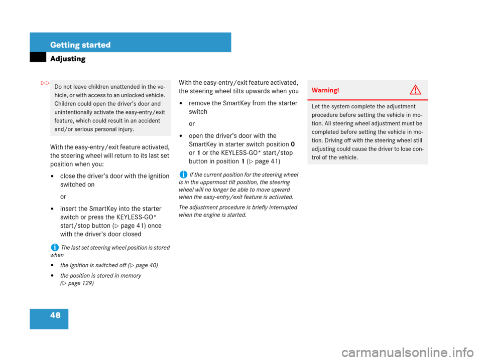 MERCEDES-BENZ SL65AMG 2008 R230 Service Manual 48 Getting started
Adjusting
With the easy-entry/exit feature activated, 
the steering wheel will return to its last set 
position when you:
close the driver’s door with the ignition 
switched on
o