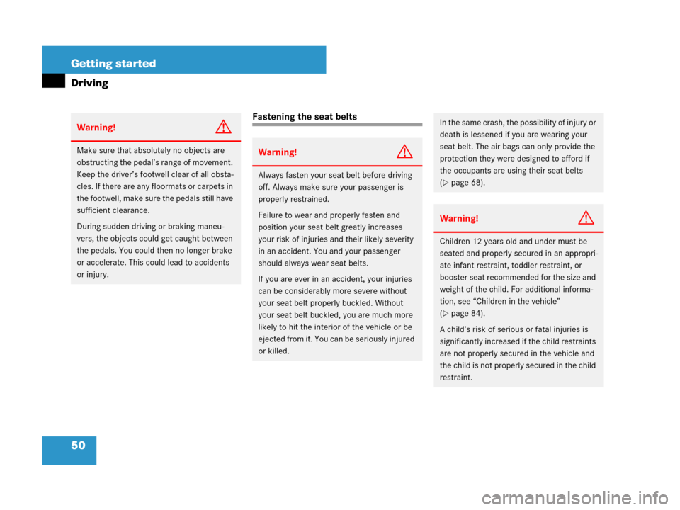 MERCEDES-BENZ SL550 2008 R230 Owners Manual 50 Getting started
Driving
Fastening the seat belts
Warning!G
Make sure that absolutely no objects are 
obstructing the pedal’s range of movement. 
Keep the driver’s footwell clear of all obsta-
c