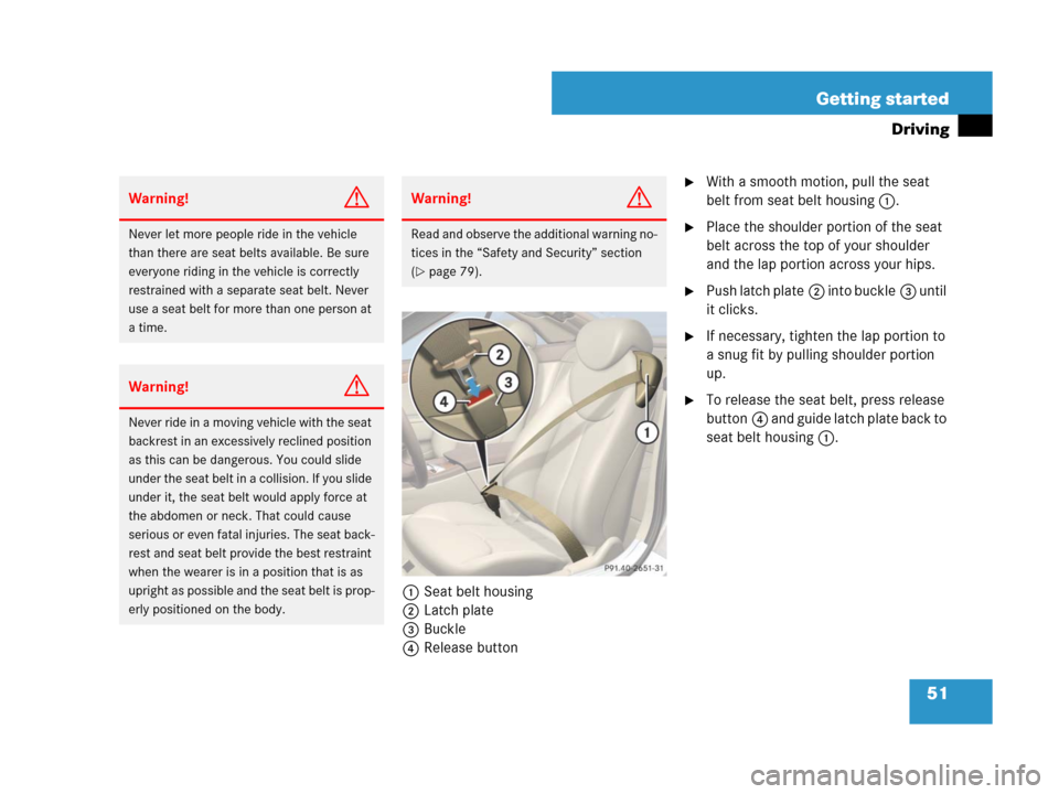 MERCEDES-BENZ SL600 2008 R230 Owners Manual 51 Getting started
Driving
1Seat belt housing 
2Latch plate 
3Buckle
4Release button
With a smooth motion, pull the seat 
belt from seat belt housing1.
Place the shoulder portion of the seat 
belt a