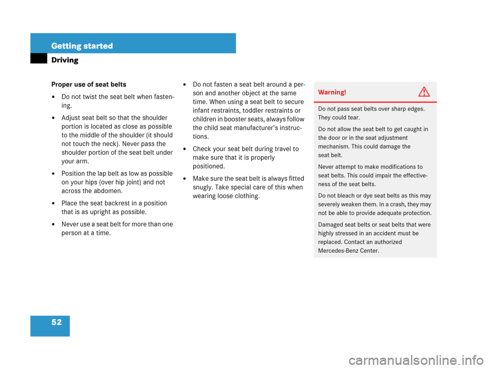 MERCEDES-BENZ SL600 2008 R230 Owners Manual 52 Getting started
Driving
Proper use of seat belts
Do not twist the seat belt when fasten-
ing.
Adjust seat belt so that the shoulder 
portion is located as close as possible 
to the middle of the 