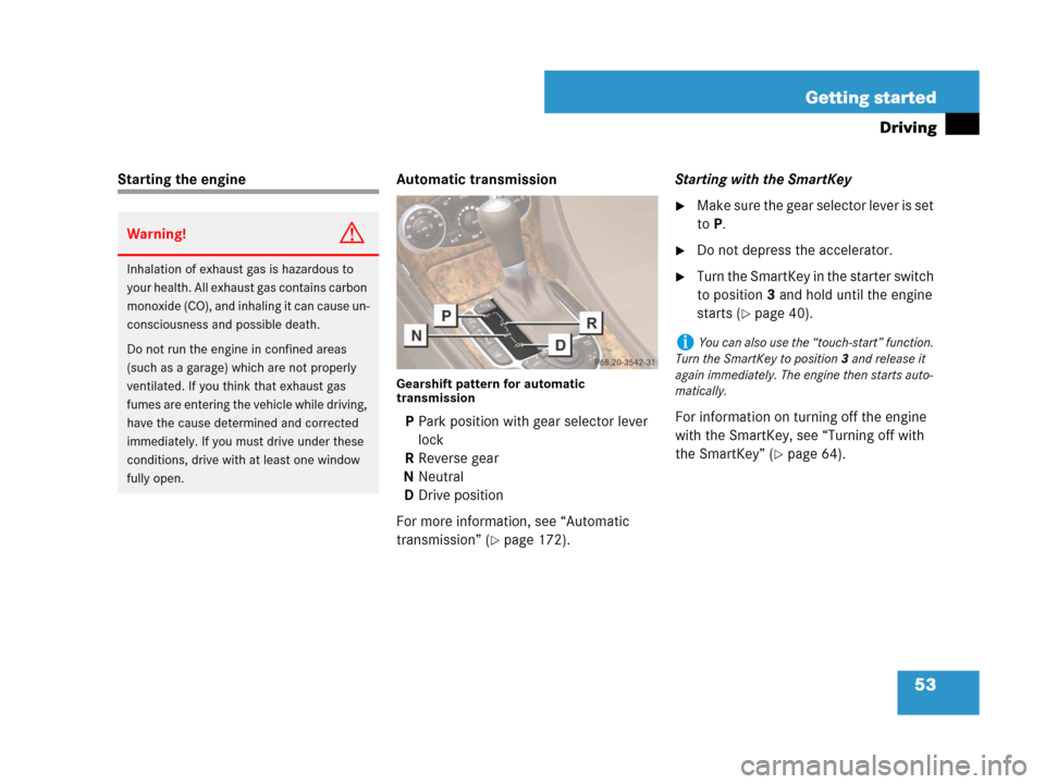 MERCEDES-BENZ SL550 2008 R230 Owners Manual 53 Getting started
Driving
Starting the engine Automatic transmission
Gearshift pattern for automatic 
transmission
P Park position with gear selector lever 
lock
R Reverse gear
N Neutral
D Drive posi
