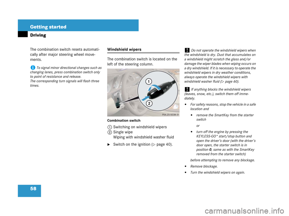 MERCEDES-BENZ SL600 2008 R230 Owners Manual 58 Getting started
Driving
The combination switch resets automati-
cally after major steering wheel move-
ments.Windshield wipers
The combination switch is located on the 
left of the steering column.