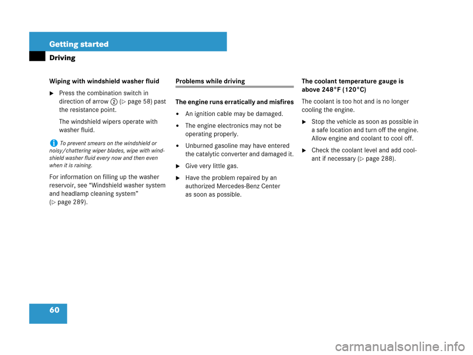 MERCEDES-BENZ SL65AMG 2008 R230 Owners Manual 60 Getting started
Driving
Wiping with windshield washer fluid
Press the combination switch in 
direction of arrow2 (
page 58) past 
the resistance point.
The windshield wipers operate with 
washer 