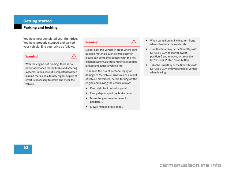 MERCEDES-BENZ SL550 2008 R230 Owners Manual 62 Getting started
Parking and locking
You have now completed your first drive. 
You have properly stopped and parked 
your vehicle. End your drive as follows.
Warning!G
With the engine not running, t