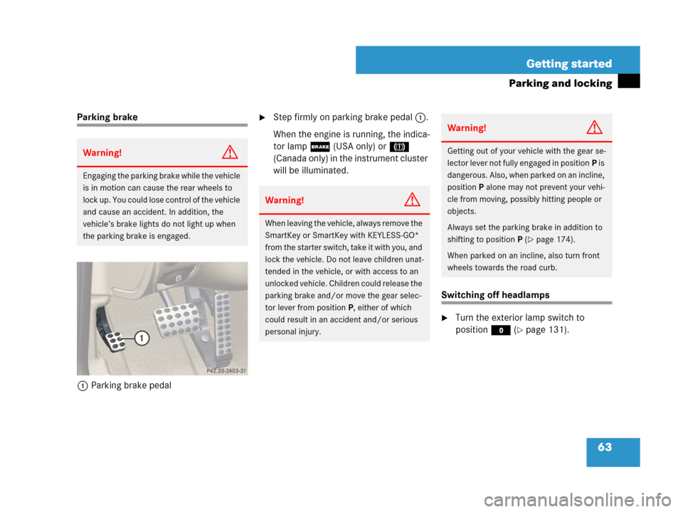 MERCEDES-BENZ SL550 2008 R230 Owners Manual 63 Getting started
Parking and locking
Parking brake
1Parking brake pedalStep firmly on parking brake pedal1.
When the engine is running, the indica-
tor lamp;(USA only) or3 
(Canada only) in the ins