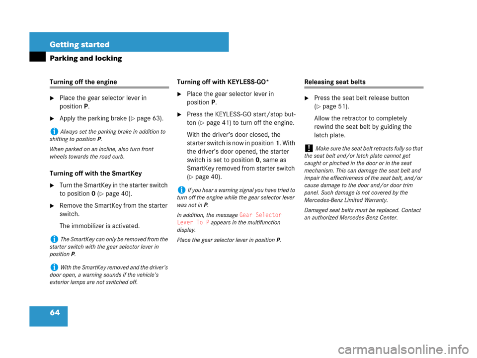 MERCEDES-BENZ SL600 2008 R230 Owners Manual 64 Getting started
Parking and locking
Turning off the engine
Place the gear selector lever in 
positionP.
Apply the parking brake (page 63).
Turning off with the SmartKey
Turn the SmartKey in the