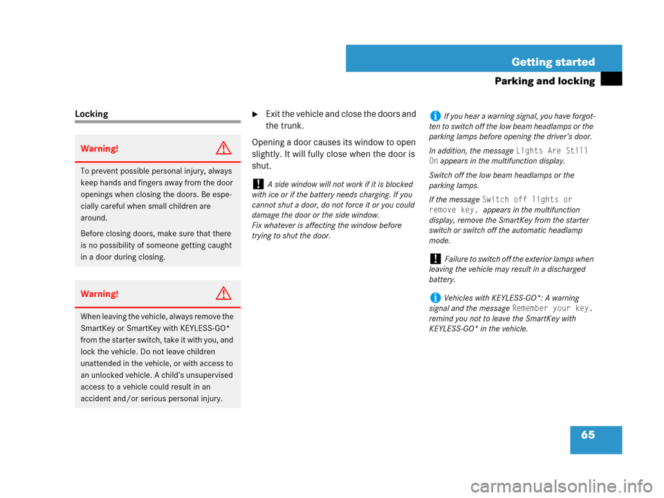 MERCEDES-BENZ SL600 2008 R230 Owners Manual 65 Getting started
Parking and locking
LockingExit the vehicle and close the doors and 
the trunk.
Opening a door causes its window to open 
slightly. It will fully close when the door is 
shut.
Warn