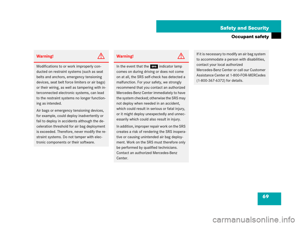 MERCEDES-BENZ SL550 2008 R230 Owners Manual 69 Safety and Security
Occupant safety
Warning!G
Modifications to or work improperly con-
ducted on restraint systems (such as seat 
belts and anchors, emergency tensioning 
devices, seat belt force l