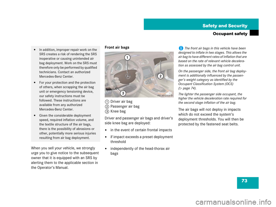 MERCEDES-BENZ SL600 2008 R230 Owners Manual 73 Safety and Security
Occupant safety
When you sell your vehicle, we strongly 
urge you to give notice to the subsequent 
owner that it is equipped with an SRS by 
alerting them to the applicable sec