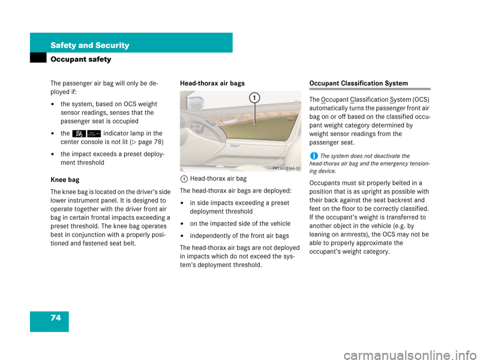 MERCEDES-BENZ SL600 2008 R230 Owners Manual 74 Safety and Security
Occupant safety
The passenger air bag will only be de-
ployed if: 
the system, based on OCS weight 
sensor readings, senses that the 
passenger seat is occupied
the5/ indicato