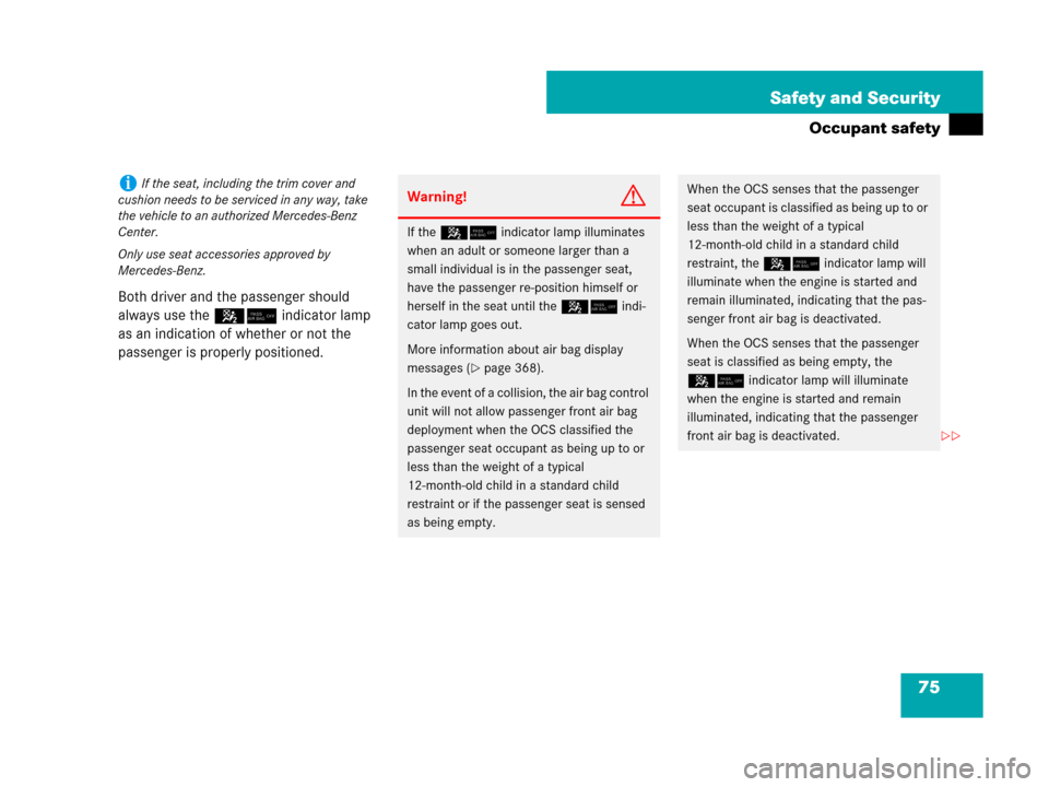 MERCEDES-BENZ SL550 2008 R230 Owners Manual 75 Safety and Security
Occupant safety
Both driver and the passenger should 
always use the 5/ indicator lamp 
as an indication of whether or not the 
passenger is properly positioned.
iIf the seat, i