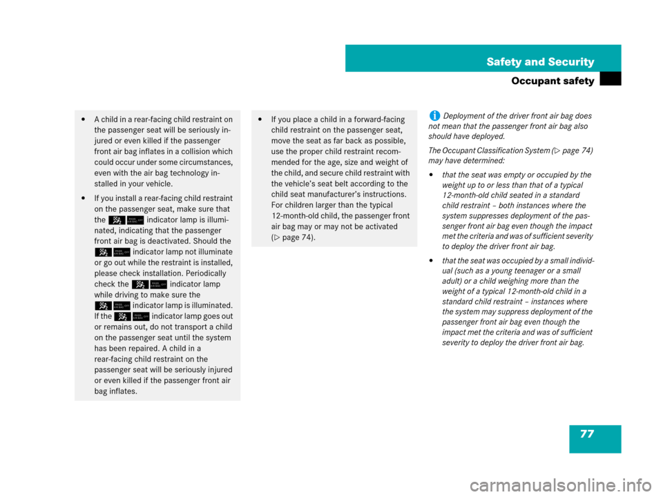 MERCEDES-BENZ SL550 2008 R230 Owners Manual 77 Safety and Security
Occupant safety
A child in a rear-facing child restraint on 
the passenger seat will be seriously in-
jured or even killed if the passenger 
front air bag inflates in a collisi