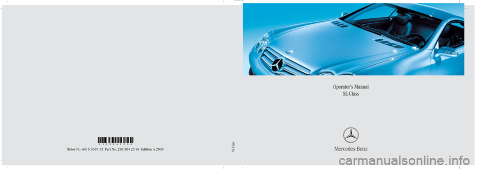 MERCEDES-BENZ SL65AMG 2008 R230 Manual Online Sommer\ Corporate\ Media\ AG
Operator’s Manual
SL-Class
Order No. 6515 3069 13 Part No. 230 584 25 96 Edition A 2008SL-Class
2305842596 