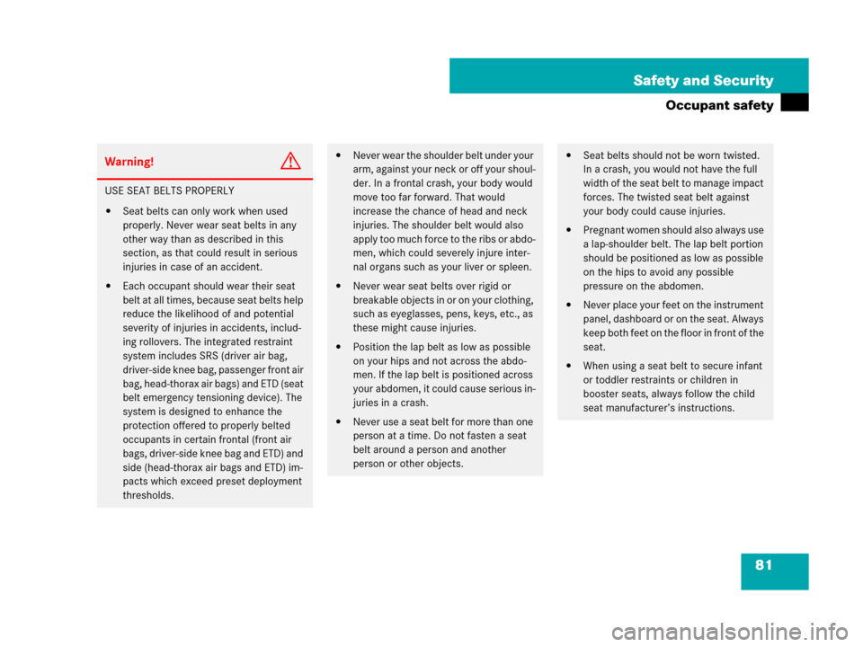 MERCEDES-BENZ SL600 2008 R230 Owners Manual 81 Safety and Security
Occupant safety
Warning!G
USE SEAT BELTS PROPERLY
Seat belts can only work when used 
properly. Never wear seat belts in any 
other way than as described in this 
section, as t