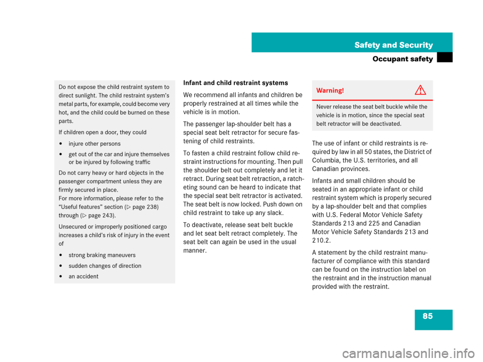 MERCEDES-BENZ SL600 2008 R230 Owners Manual 85 Safety and Security
Occupant safety
Infant and child restraint systems
We recommend all infants and children be 
properly restrained at all times while the 
vehicle is in motion.
The passenger lap-