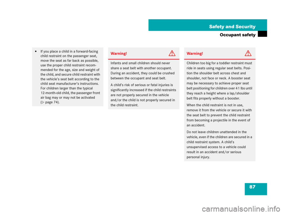 MERCEDES-BENZ SL550 2008 R230 Owners Manual 87 Safety and Security
Occupant safety
If you place a child in a forward-facing 
child restraint on the passenger seat, 
move the seat as far back as possible, 
use the proper child restraint recom-
