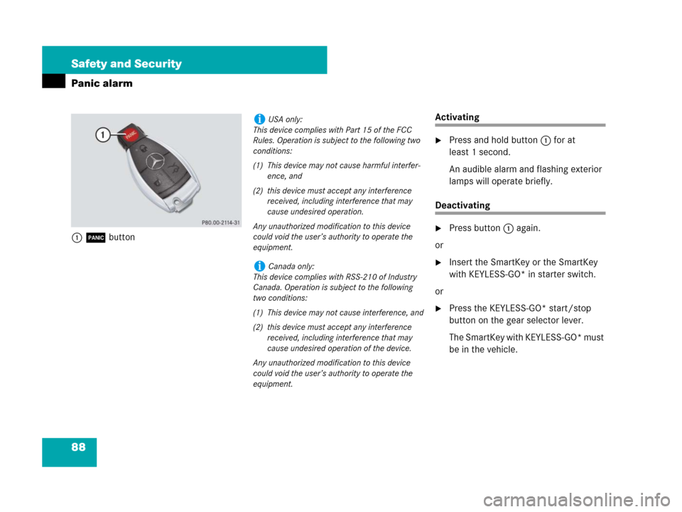 MERCEDES-BENZ SL550 2008 R230 User Guide 88 Safety and Security
Panic alarm
1Â button
Activating
Press and hold button1 for at 
least 1 second.
An audible alarm and flashing exterior 
lamps will operate briefly.
Deactivating
Press button1