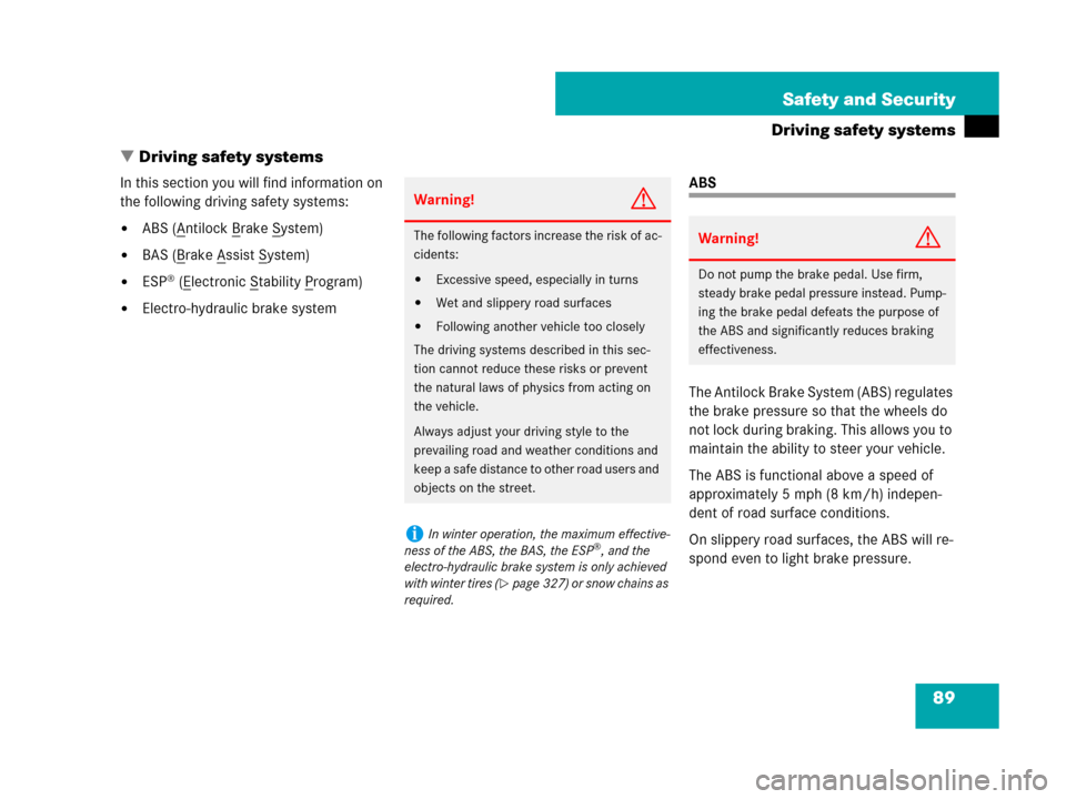 MERCEDES-BENZ SL550 2008 R230 Owners Manual 89 Safety and Security
Driving safety systems
Driving safety systems
In this section you will find information on 
the following driving safety systems:
ABS (Antilock Brake System)
BAS (Brake Assis