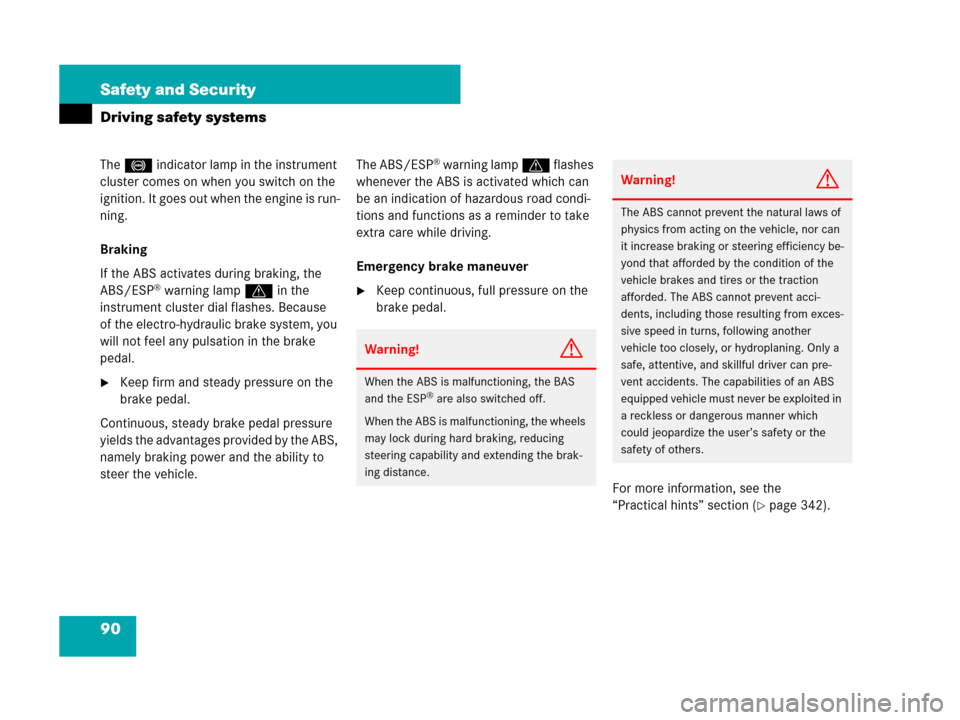 MERCEDES-BENZ SL550 2008 R230 Owners Manual 90 Safety and Security
Driving safety systems
The - indicator lamp in the instrument 
cluster comes on when you switch on the 
ignition. It goes out when the engine is run-
ning.
Braking
If the ABS ac