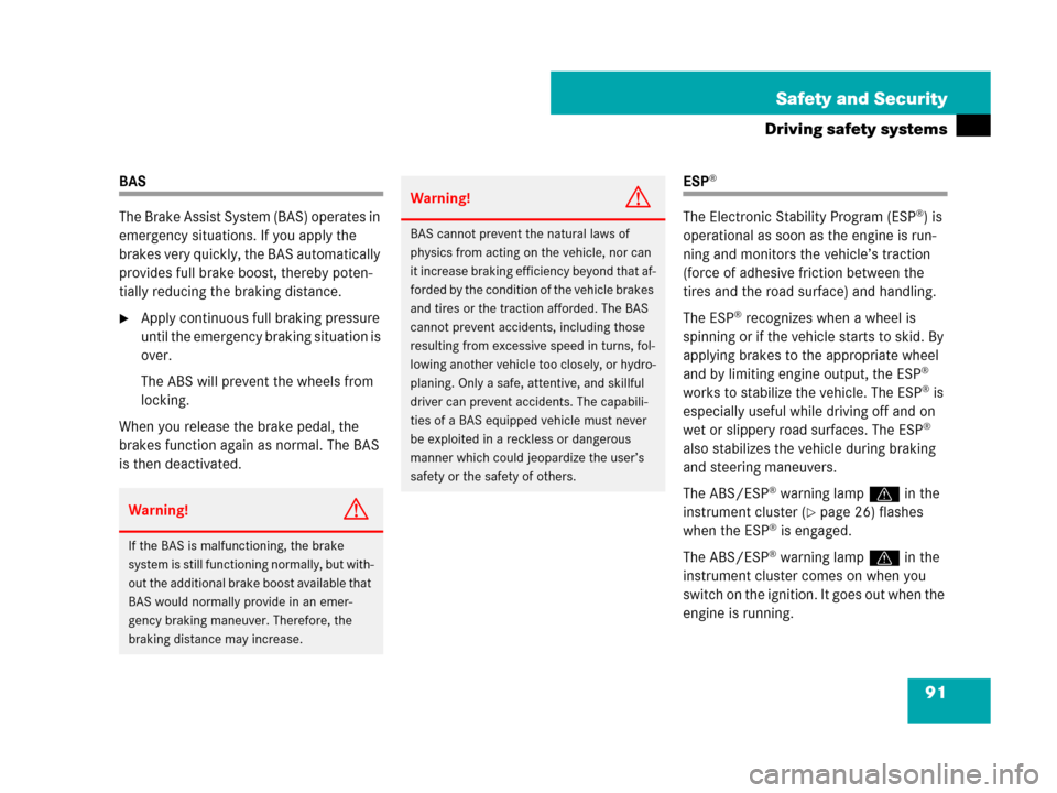 MERCEDES-BENZ SL550 2008 R230 Owners Manual 91 Safety and Security
Driving safety systems
BAS
The Brake Assist System (BAS) operates in 
emergency situations. If you apply the 
brakes very quickly, the BAS automatically 
provides full brake boo