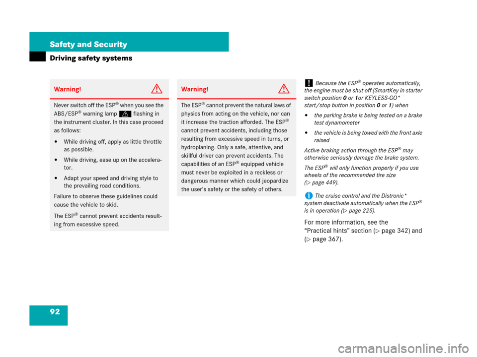 MERCEDES-BENZ SL550 2008 R230 User Guide 92 Safety and Security
Driving safety systems
For more information, see the 
“Practical hints” section (
page 342) and 
(
page 367).
Warning!G
Never switch off the ESP® when you see the 
ABS/ES
