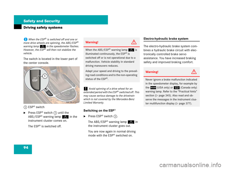 MERCEDES-BENZ SL600 2008 R230 Owners Manual 94 Safety and Security
Driving safety systems
The switch is located in the lower part of 
the center console.
1ESP
® switch
Press ESP® switch1 until the 
ABS/ESP® warning lamp v in the 
instrument