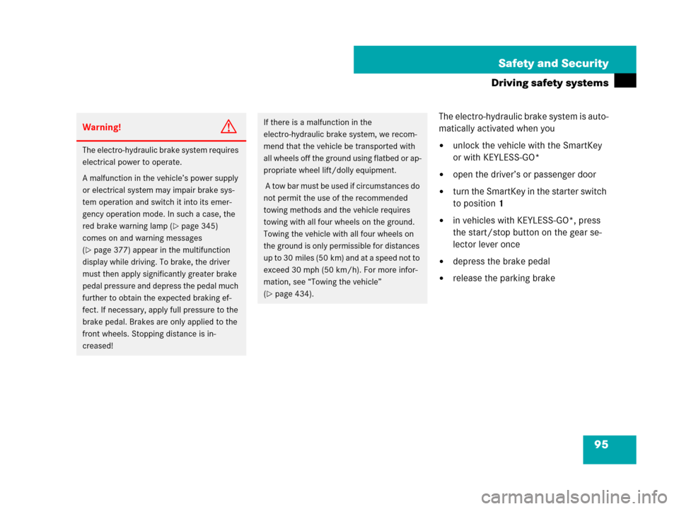 MERCEDES-BENZ SL550 2008 R230 Owners Manual 95 Safety and Security
Driving safety systems
The electro-hydraulic brake system is auto-
matically activated when you
unlock the vehicle with the SmartKey 
or with KEYLESS-GO*
open the driver’s o