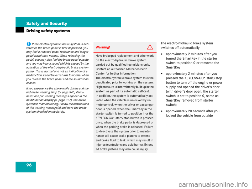 MERCEDES-BENZ SL550 2008 R230 User Guide 96 Safety and Security
Driving safety systems
The electro-hydraulic brake system 
switches off automatically
approximately 2 minutes after you 
turned the SmartKey in the starter 
switch to position0